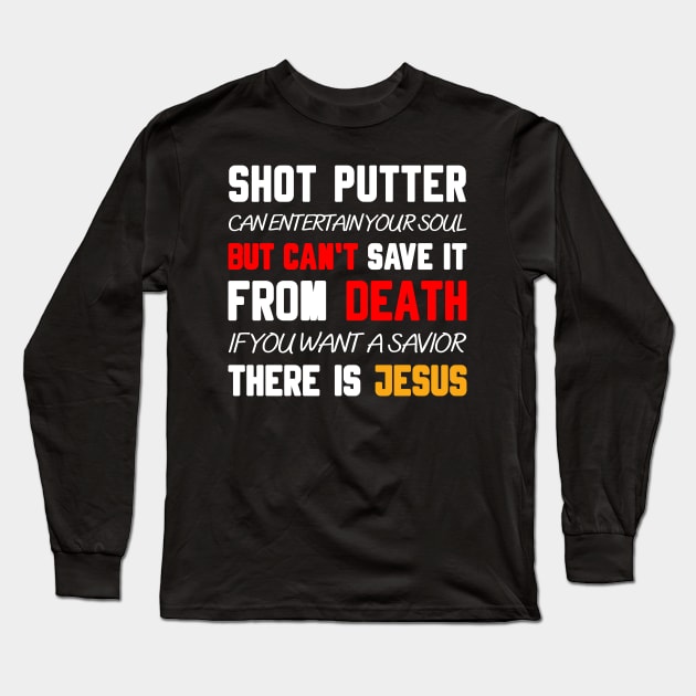 A SHOT PUTTER CAN ENTERTAIN YOUR SOUL BUT CAN'T SAVE IT FROM DEATH IF YOU WANT A SAVIOR THERE IS JESUS Long Sleeve T-Shirt by Christian ever life